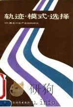 轨迹·模式·选择 黑龙江省产业结构研究 1990 PDF电子版封面 7500513725 许明达主编
