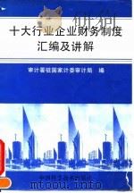 十大行业企业财务制度汇编及讲解 1993 PDF电子版封面 750461145X 审计署驻国家计委审计局编