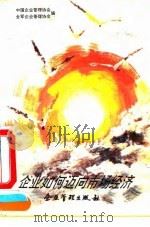 企业如何迈向市场经济 1993 PDF电子版封面 7800012522 中国企业管理协会,全军企业管理协会编