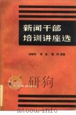 新闻干部培训讲座选 1983 PDF电子版封面 3132·036 胡绩伟著