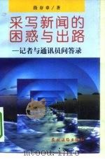 采写新闻的困惑与出路 记者与通信员问答录 1997 PDF电子版封面 7504828130 段存章著