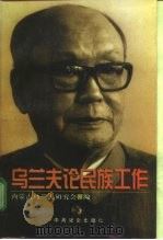 乌兰夫论民族工作 1997 PDF电子版封面 7801360818 乌兰夫著;内蒙古乌兰夫研究会编