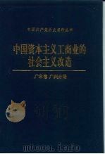中国资本主义工商业的社会主义改造 广东卷广州分册 1993 PDF电子版封面 7800235947 广东卷广州分册编辑组编
