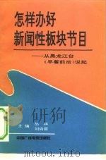 怎样办好新闻性板块节目 从黑龙江台《早餐前后》说起 1994.05 PDF电子版封面 7504326623 丛林,刘向晨主编