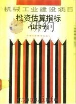机械电子工业部机械工业建设项目报资估算指标 试行 1991 PDF电子版封面 7530810103 郭州主编