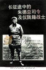 长征途中的朱德总司令及仪陇籍战士-纪念中国工农红军长征胜利六十周年 1996 PDF电子版封面 中国人民政治协商会议仪陇县委员会学习文史委员会