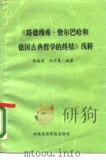 《路德维希·费尔巴哈和德国古典哲学的终结》浅释 1990 PDF电子版封面 7810010751 佟德富,任中夏编著