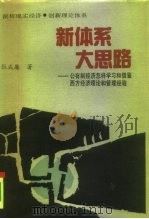 新体系 大思路 公有制经济怎样学习和借鉴西方经济理论和管理经验 1991 PDF电子版封面 7800722740 张成廉著