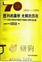 胜利的旗帜光辉的历程 北京大学纪念中国共产党诞生七十周年论文集 1991 PDF电子版封面 7301015909 北京大学党委宣传部、社会科学处编