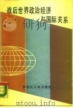 战后世界政治经济与国际关系 1987 PDF电子版封面 7207001797 王友才,李效民主编