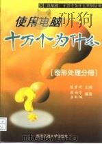 使用电脑十万个为什么 图形处理分册 1997 PDF电子版封面 7810571060 陈宗周主编;张向华,庄乾城编著