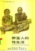 野蛮人的性生活 关于 不列颠新几内亚 特罗布里恩德群岛土著的求爱、结婚和家庭生活的民族学报告 1989 PDF电子版封面 7800611531 (英)马林诺夫斯基(Malinowski,B.)著;刘文远等
