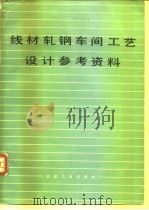 线材轧钢车间工艺设计参考资料 1979 PDF电子版封面 15062·3396 重庆钢铁设计院《线参》编写组编写