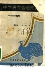 中学语文基础知识 一五五○题解 1981 PDF电子版封面 7198·004 吕根堂,王琮编