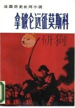 拿破仑远征莫斯科 法国历史长河小说 1988 PDF电子版封面 7207003749 (法)芒斯龙(Manceron,C.)著;刘汉全,郑若鳞译