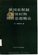 俄国农奴制解体时期经济思想概论   1987  PDF电子版封面  4209·48  （苏）察哥洛夫（Цаголов，Н.А.）著；厉以宁，赵辉杰 