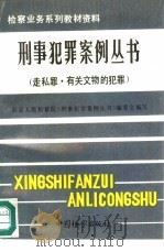 刑事犯罪案例丛书 走私罪、有关文物的犯罪 1991 PDF电子版封面 7800860531 张忠海主编;最高人民检察院《刑事犯罪案例丛书》编委会编写
