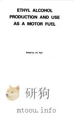 ETHYL ALCOHOL PRODUCTION AND USE AS A MOTOR FUEL   1979  PDF电子版封面    J.K.PAUL 