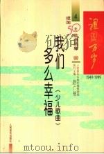 祖国万岁  1949-1999建国50年歌曲选集  4  我们多么幸福  少儿歌曲（1999 PDF版）
