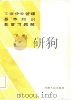 工业企业管理基本知识总复习题解 下册 1984年12月第1版 PDF电子版封面 合肥市企业管理协会等