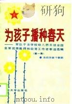 为孩子播种春天 军队子女学校幼儿园系统全国全军优秀教师和教育工作者事迹选编 第1集 1990 PDF电子版封面 7562602204 总政治部干部部编