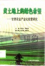 黄土地上的绿色希望 甘肃农业产业化经营研究 1999 PDF电子版封面 7311014964 刘茂兴,周述实主编