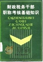 财政税务干部职称考核基础知识 1986 PDF电子版封面 《财政税务干部职称考核基础知识》编写组编