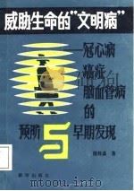 威胁生命的“文明病”  冠心病癌症脑血管病的预防与早期发现（1988 PDF版）