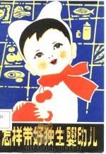 怎样带好独生婴幼儿 1982 PDF电子版封面 14116·69 郭淑华,费有进著