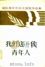 我们这一代青年人 国际青年短篇小说、报告文学征文获奖作品集 1985 PDF电子版封面 中央人民广播电台等编
