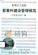 县级以上医院影象科建设管理规范 1991 PDF电子版封面 7810235389 江苏省卫生厅编