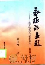 永恒的主题 企业管理与思想政治工作论文集 1998 PDF电子版封面 7800906884 刘士聘著