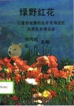 绿野红花 记蓬勃发展的北京市海淀区永丰乡乡镇企业 1994 PDF电子版封面 7801001044 柳凤鸣,张云主编