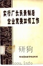 实行厂长负责制后企业党委如何工作 1985 PDF电子版封面 4349·035 国家经委基层政治工作办公室编