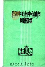 经济中心与中心城市问题初探  中心城市问题座谈讨论会文集  1981年12月（ PDF版）