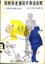回到你老婆孩子身边去吧 短篇黑色幽默小说选 1983 PDF电子版封面 10173·419 (美)小库特·冯尼格著;冯亦代,傅惟慈编译