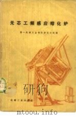 无芯工频感应熔化炉 1973 PDF电子版封面 15033·4199 第一机械工业部天津设计院编