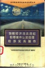 当前经济违法违纪犯罪案件认定处理程序实务操作 1996 PDF电子版封面 7801070712 “当前惩治经济违法违纪犯罪丛书”编委会编
