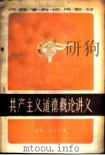 共产主义道德概论讲义 1982 PDF电子版封面 2099·61 李佩芝,蒋绍椿,王革,谌业盛,宋洁人,徐树仑编