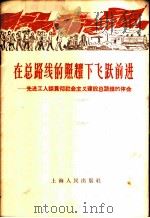在总路线的照耀下飞跃前进  先进工人谈贯彻社会主义建设总路线的体会（1958 PDF版）