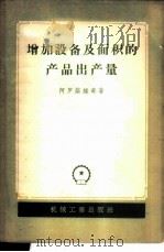 增加设备及面积的产品出产量 机器制造厂设备和面积的利用潜力 1957 PDF电子版封面 15033·437 (苏)阿罗诺维奇(М.А.Аронович)著;韩秉成,王熹