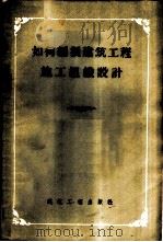 如何编制建筑工程施工组织设计 1956 PDF电子版封面 15040·247 建筑工程出版社编