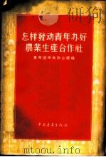怎样发动青年办好农业生产合作社   1956  PDF电子版封面    中国新民主主义青年团中央办公厅辑 