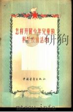 怎样开展少年儿童的科学技术活动 1956 PDF电子版封面 7009·6 青年团中央学校和少先队工作部编