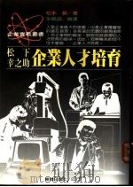 松下幸之助企业人才培育 1989 PDF电子版封面 松本顺著;朱晓苹编译