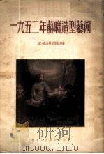 1952年苏联造型艺术 1954 PDF电子版封面 (苏)德米特利耶娃(Н.Дмитриева)等著;姚岳山等译