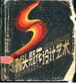 刊头题花设计艺术 1985 PDF电子版封面 8399·120 何永健,罗建辉,何莹,王欣,张琼,方厅编绘