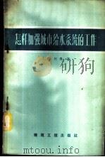 怎样加强城市给水系统的工作   1959  PDF电子版封面    （苏）柯冈，А.С.著；汤鸿霄译 