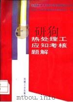 热处理工应知考核题解 1994 PDF电子版封面 7111038134 机械工人应知考核题解丛书编审委员会编