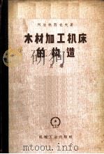 木材加工机床的构造 上 一般用途的机床 1958 PDF电子版封面 15033·1249 (苏)阿法纳西叶夫,Л.С.著;沙金,王云译